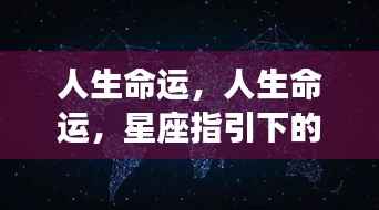星座指引下的多元探索之旅,探寻人生命运的奥秘
