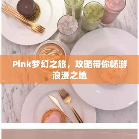 Pink梦幻之旅，攻略带你畅游浪漫之地